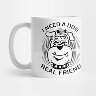 I Need A Dog As Real Friend Mug